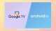 Difference between Android TV and Google TV
